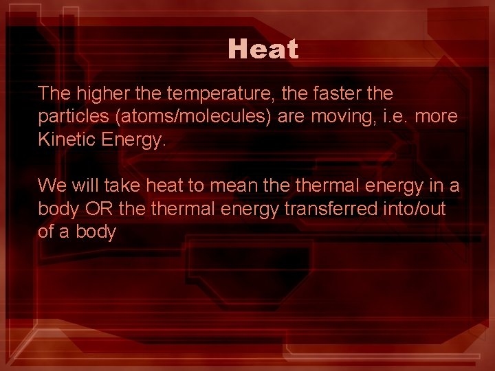 Heat The higher the temperature, the faster the particles (atoms/molecules) are moving, i. e. Heat The higher the temperature, the faster the particles (atoms/molecules) are moving, i. e.