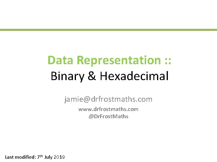 Data Representation : : Binary & Hexadecimal jamie@drfrostmaths. com www. drfrostmaths. com @Dr. Frost.