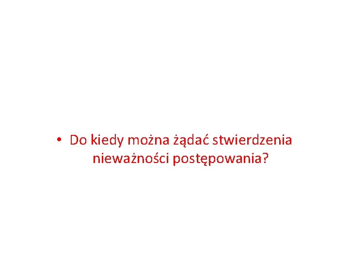  • Do kiedy można żądać stwierdzenia nieważności postępowania? 