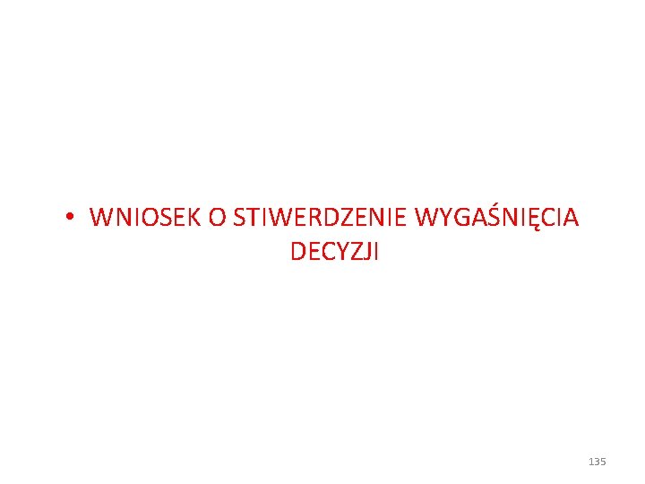  • WNIOSEK O STIWERDZENIE WYGAŚNIĘCIA DECYZJI 135 