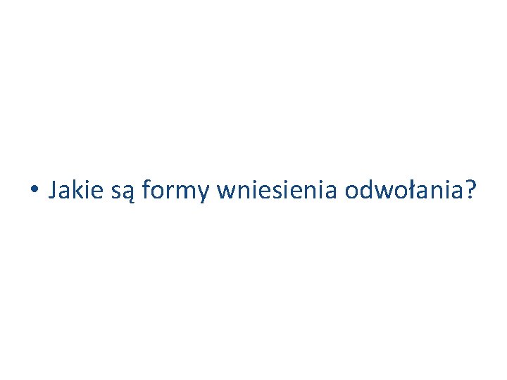  • Jakie są formy wniesienia odwołania? 