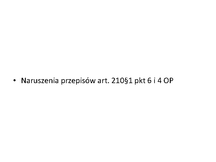  • Naruszenia przepisów art. 210§ 1 pkt 6 i 4 OP 