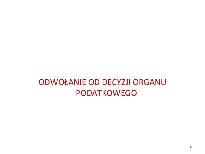 ODWOŁANIE OD DECYZJI ORGANU PODATKOWEGO 37 