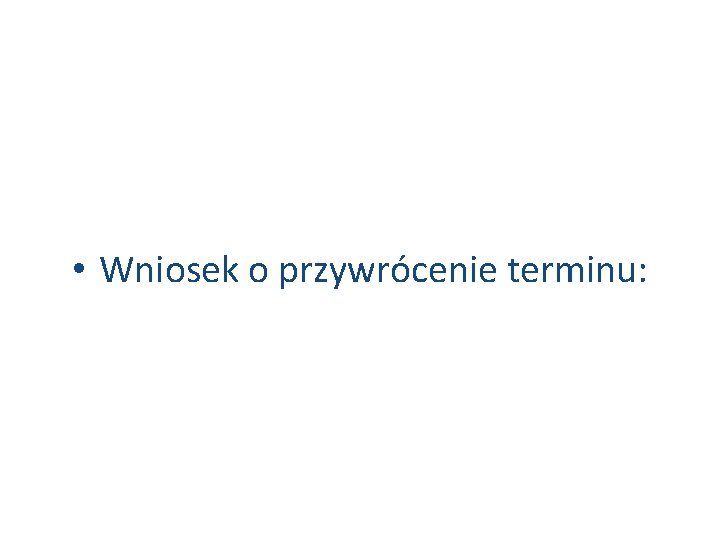  • Wniosek o przywrócenie terminu: 