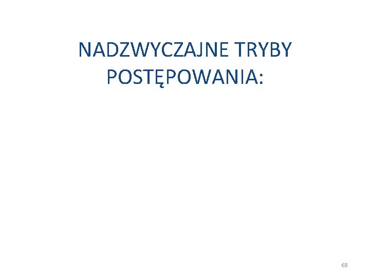 NADZWYCZAJNE TRYBY POSTĘPOWANIA: 68 