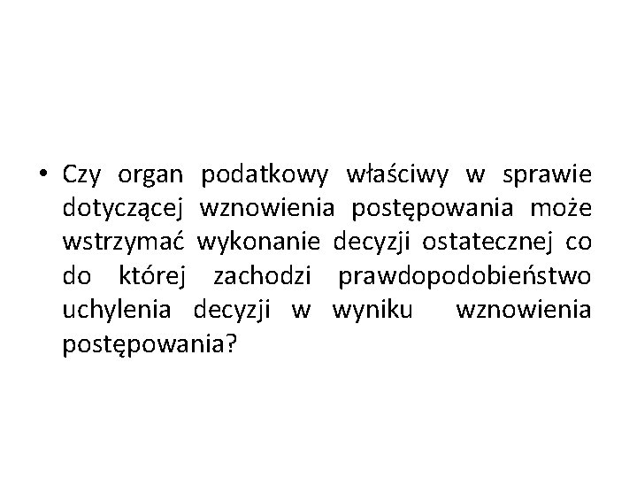  • Czy organ podatkowy właściwy w sprawie dotyczącej wznowienia postępowania może wstrzymać wykonanie