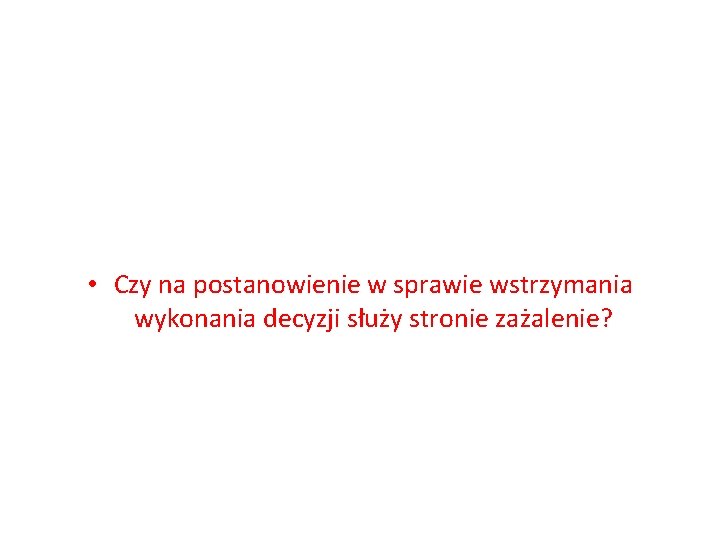  • Czy na postanowienie w sprawie wstrzymania wykonania decyzji służy stronie zażalenie? 