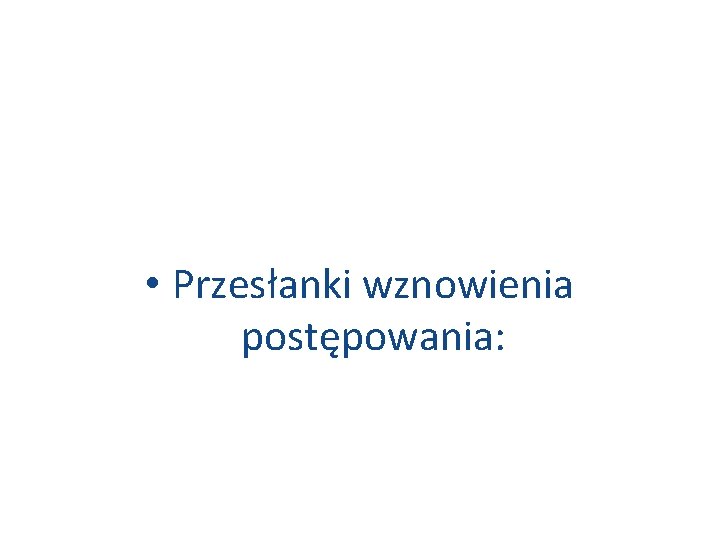  • Przesłanki wznowienia postępowania: 