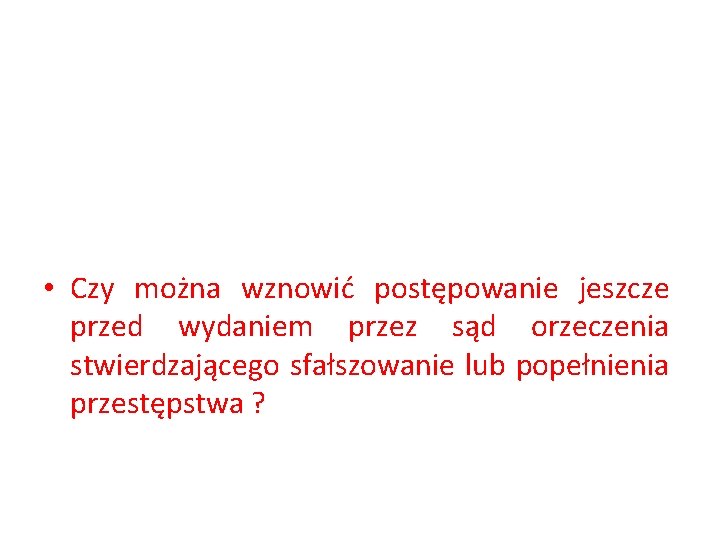  • Czy można wznowić postępowanie jeszcze przed wydaniem przez sąd orzeczenia stwierdzającego sfałszowanie