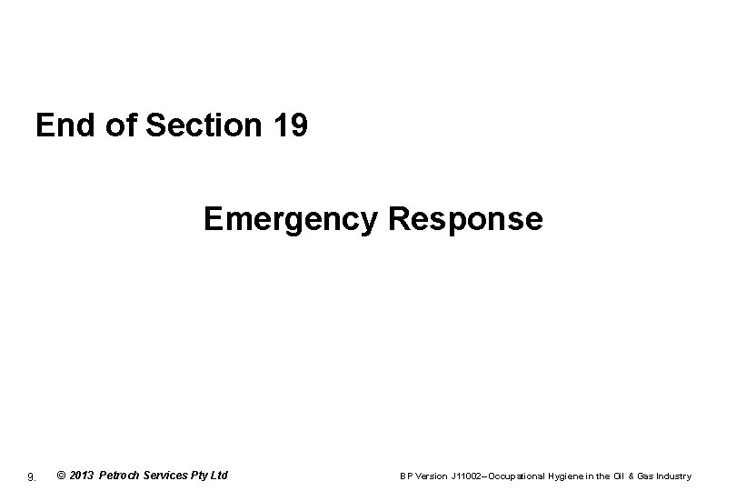 End of Section 19 Emergency Response 9. © 2013 Petroch Services Pty Ltd BP