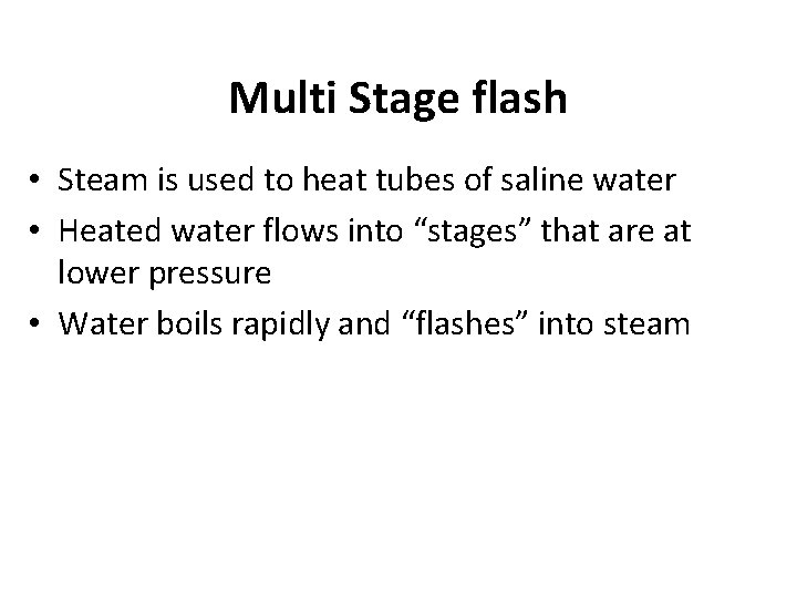 Multi Stage flash • Steam is used to heat tubes of saline water • Multi Stage flash • Steam is used to heat tubes of saline water •