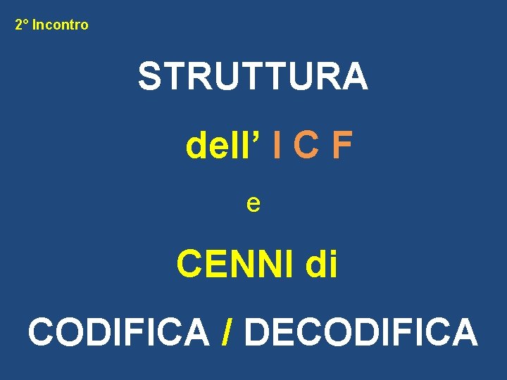 2° Incontro STRUTTURA dell’ I C F e CENNI di CODIFICA / DECODIFICA 