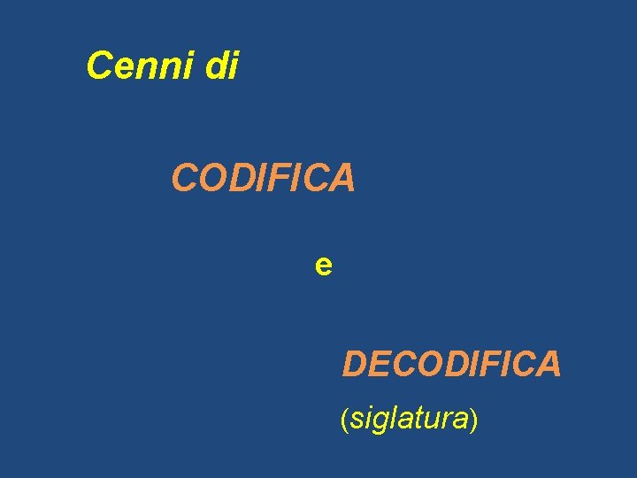 Cenni di CODIFICA e DECODIFICA (siglatura) 