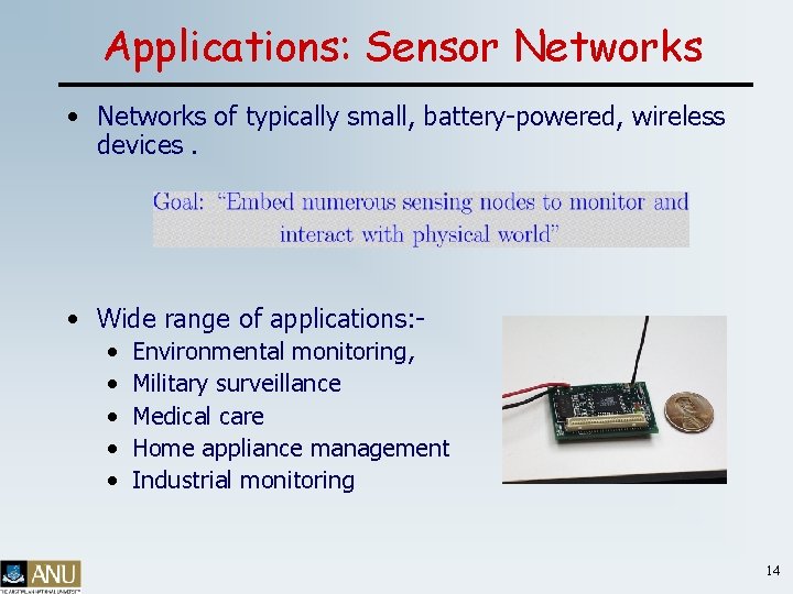 Applications: Sensor Networks • Networks of typically small, battery-powered, wireless devices. • Wide range
