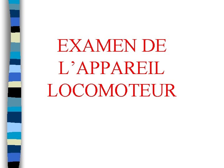 EXAMEN DE L’APPAREIL LOCOMOTEUR 