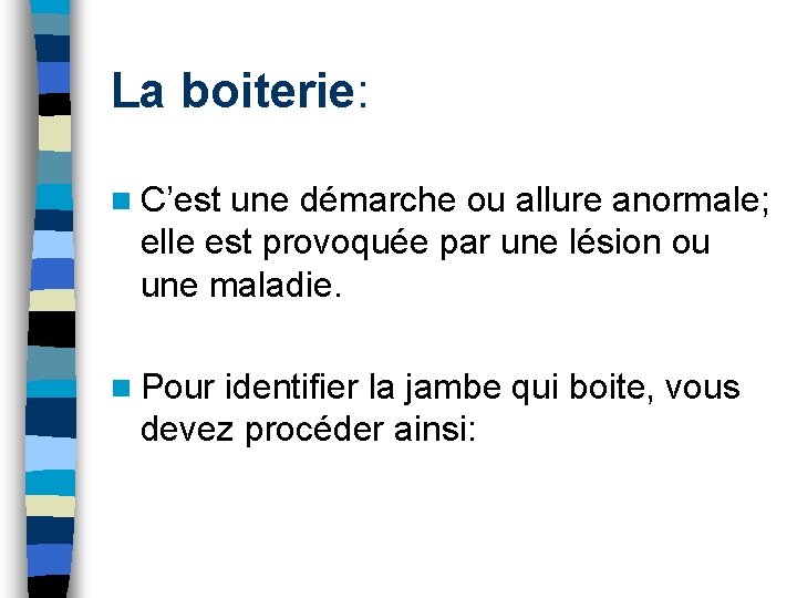 La boiterie: n C’est une démarche ou allure anormale; elle est provoquée par une