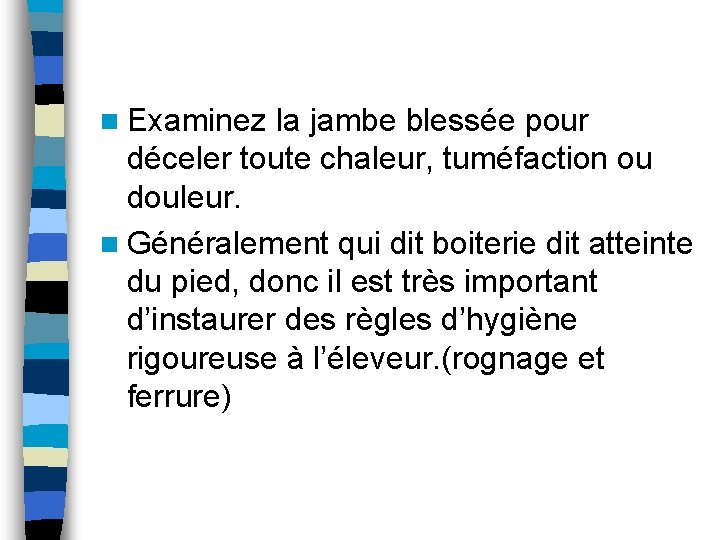 n Examinez la jambe blessée pour déceler toute chaleur, tuméfaction ou douleur. n Généralement