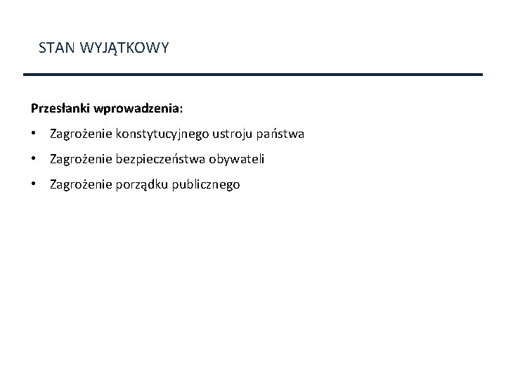 STAN WYJĄTKOWY Przesłanki wprowadzenia: • Zagrożenie konstytucyjnego ustroju państwa • Zagrożenie bezpieczeństwa obywateli •