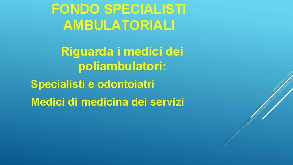 FONDO SPECIALISTI AMBULATORIALI Riguarda i medici dei poliambulatori: Specialisti e odontoiatri Medici di medicina