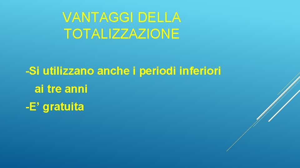 VANTAGGI DELLA TOTALIZZAZIONE -Si utilizzano anche i periodi inferiori ai tre anni -E’ gratuita