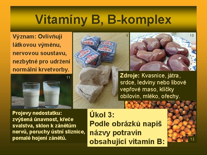 Vitamíny B, B-komplex Význam: Ovlivňují látkovou výměnu, nervovou soustavu, nezbytné pro udržení normální krvetvorby.