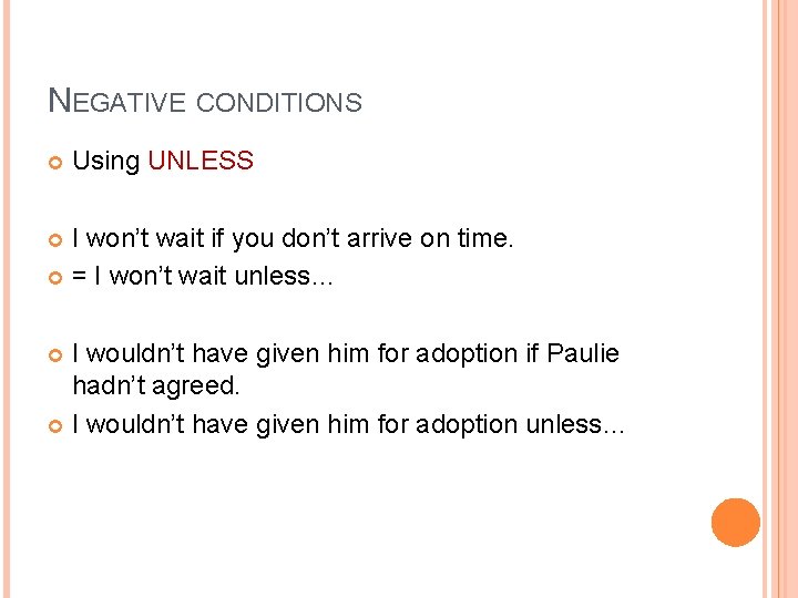NEGATIVE CONDITIONS Using UNLESS I won’t wait if you don’t arrive on time. =