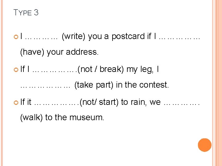 TYPE 3 I ………… (write) you a postcard if I …………… (have) your address.