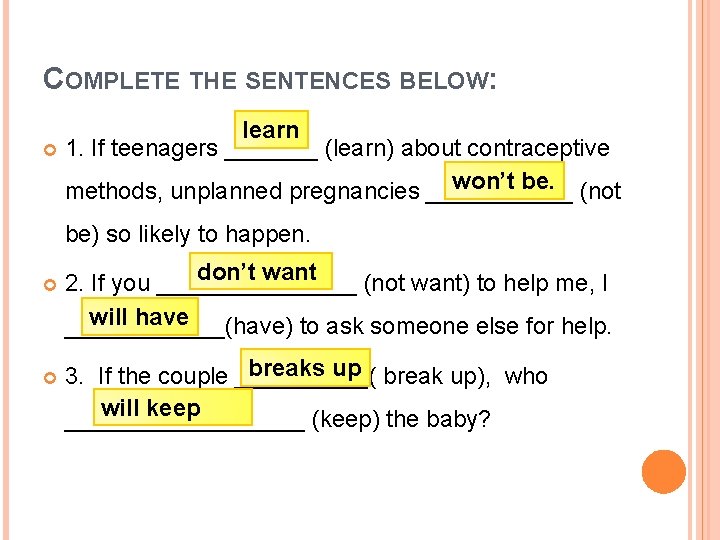 COMPLETE THE SENTENCES BELOW: learn 1. If teenagers _______ (learn) about contraceptive won’t be.