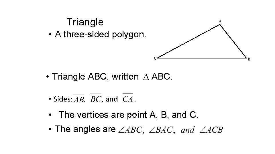 Triangle • A three-sided polygon. • Sides: , , and • Triangle ABC, written