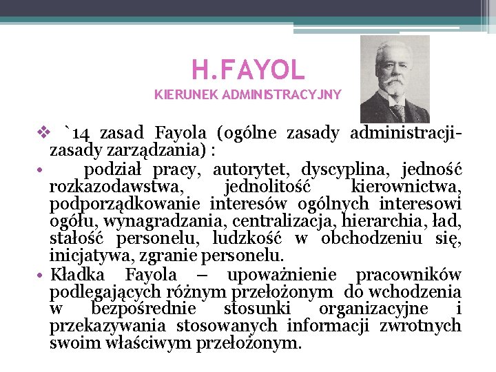 H. FAYOL KIERUNEK ADMINISTRACYJNY v `14 zasad Fayola (ogólne zasady administracjizasady zarządzania) : •