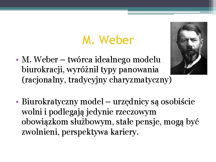 M. Weber • M. Weber – twórca idealnego modelu biurokracji, wyróżnił typy panowania (racjonalny,