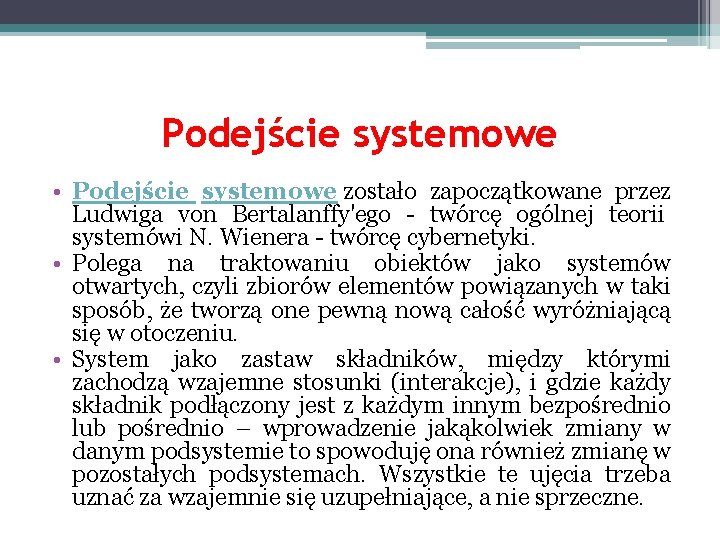 Podejście systemowe • Podejście systemowe zostało zapoczątkowane przez Ludwiga von Bertalanffy'ego - twórcę ogólnej