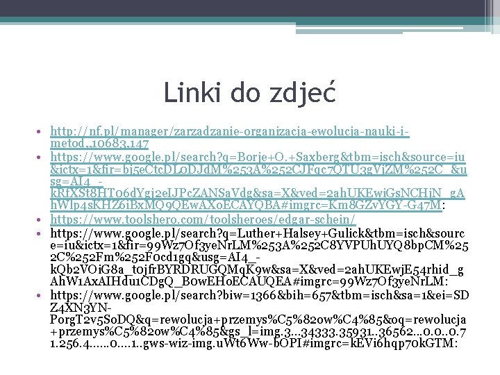 Linki do zdjeć • http: //nf. pl/manager/zarzadzanie-organizacja-ewolucja-nauki-imetod, , 10683, 147 • https: //www. google.