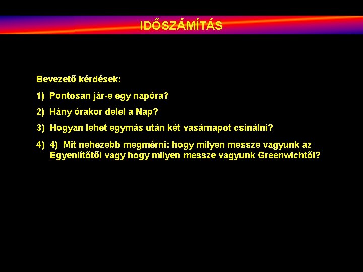 IDŐSZÁMÍTÁS Bevezető kérdések: 1) Pontosan jár-e egy napóra? 2) Hány órakor delel a Nap?