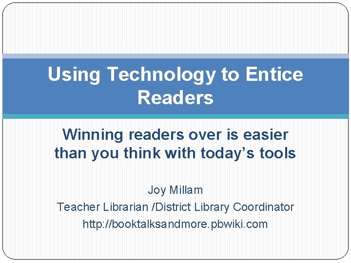 Using Technology to Entice Readers Winning readers over is easier than you think with