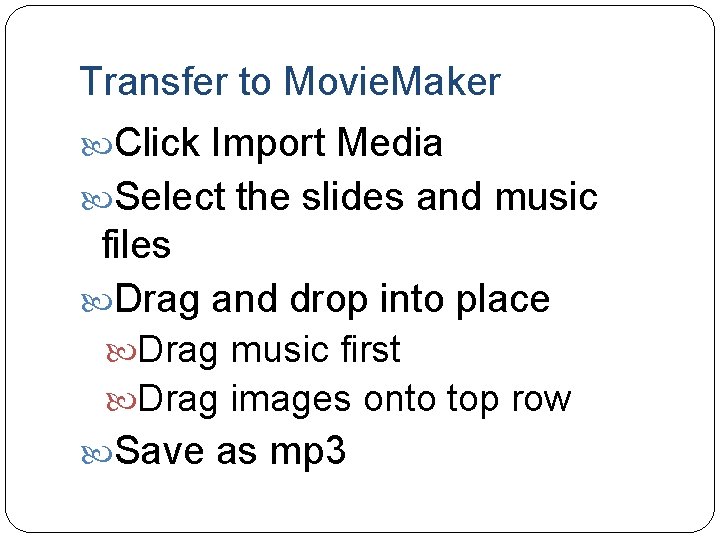 Transfer to Movie. Maker Click Import Media Select the slides and music files Drag
