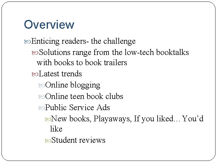 Overview Enticing readers- the challenge Solutions range from the low-tech booktalks with books to