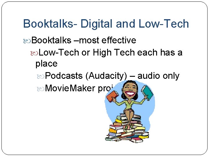 Booktalks- Digital and Low-Tech Booktalks –most effective Low-Tech or High Tech each has a