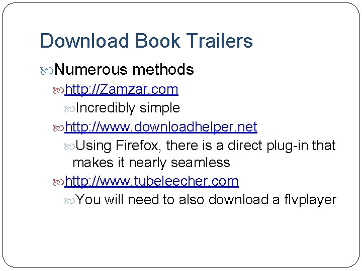 Download Book Trailers Numerous methods http: //Zamzar. com Incredibly simple http: //www. downloadhelper. net