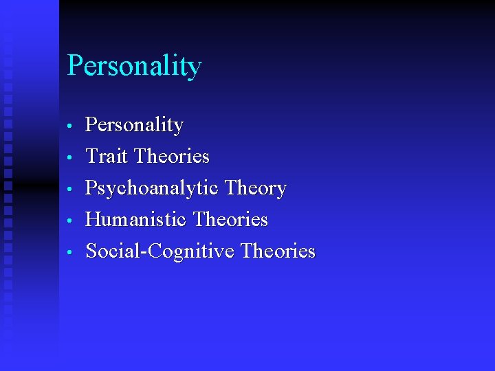 Personality • • • Personality Trait Theories Psychoanalytic Theory Humanistic Theories Social-Cognitive Theories 