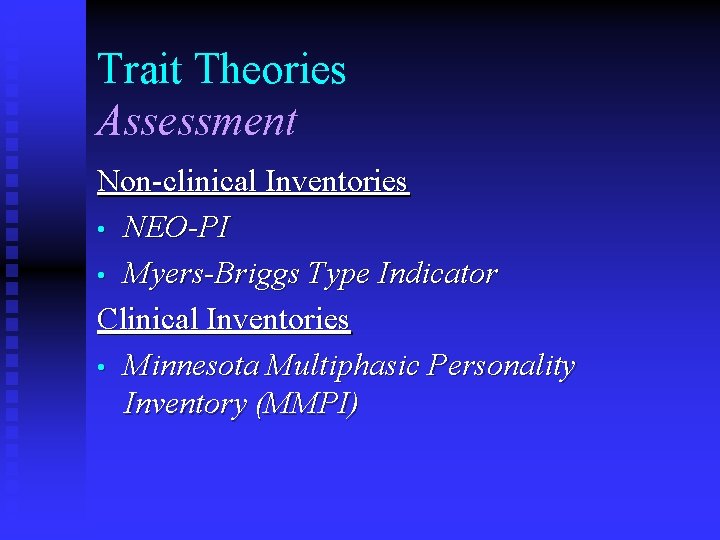 Trait Theories Assessment Non-clinical Inventories • NEO-PI • Myers-Briggs Type Indicator Clinical Inventories •