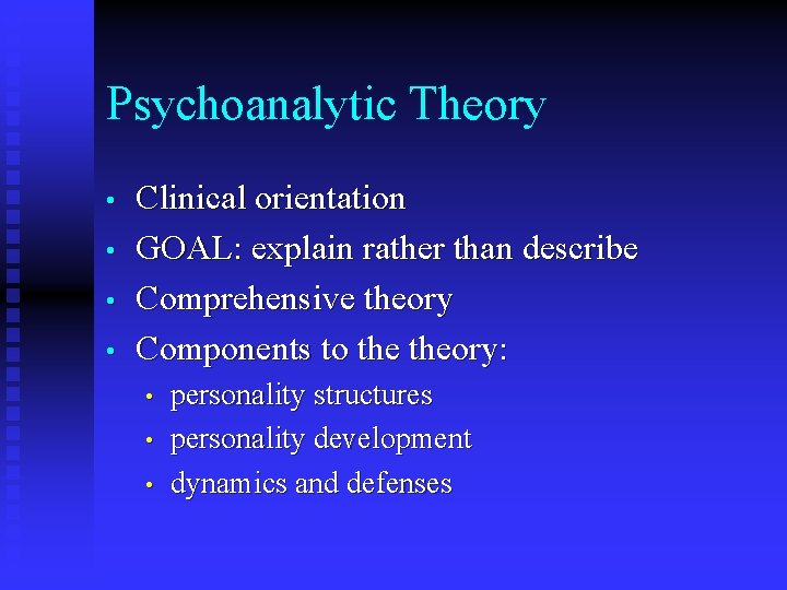 Psychoanalytic Theory • • Clinical orientation GOAL: explain rather than describe Comprehensive theory Components