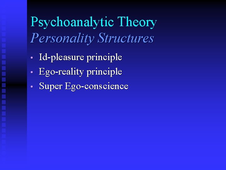 Psychoanalytic Theory Personality Structures • • • Id-pleasure principle Ego-reality principle Super Ego-conscience 