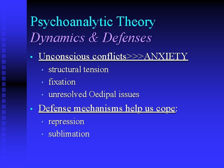 Psychoanalytic Theory Dynamics & Defenses • Unconscious conflicts>>>ANXIETY • • structural tension fixation unresolved