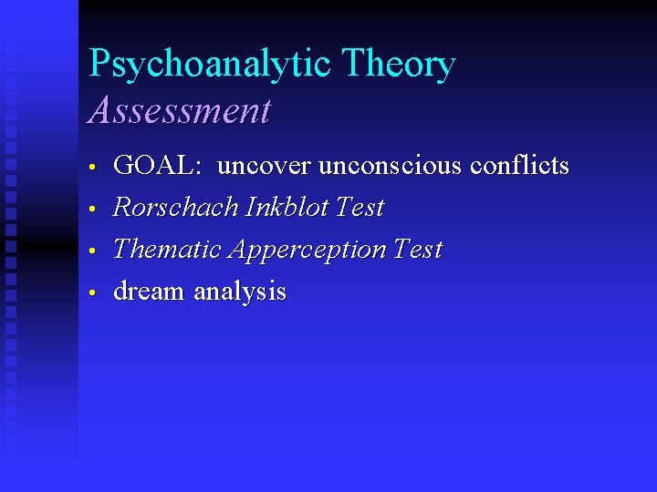 Psychoanalytic Theory Assessment • • GOAL: uncover unconscious conflicts Rorschach Inkblot Test Thematic Apperception