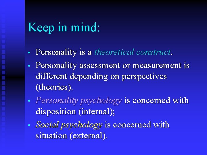 Keep in mind: • • Personality is a theoretical construct. Personality assessment or measurement