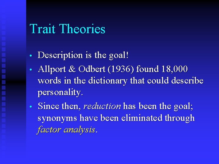 Trait Theories • • • Description is the goal! Allport & Odbert (1936) found