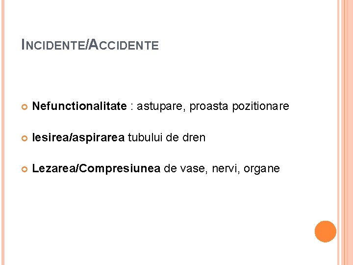 INCIDENTE/ACCIDENTE Nefunctionalitate : astupare, proasta pozitionare Iesirea/aspirarea tubului de dren Lezarea/Compresiunea de vase, nervi,