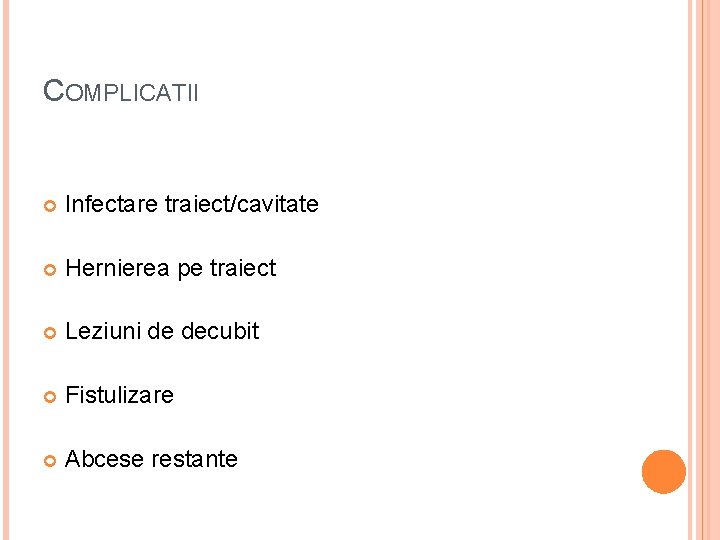 COMPLICATII Infectare traiect/cavitate Hernierea pe traiect Leziuni de decubit Fistulizare Abcese restante 