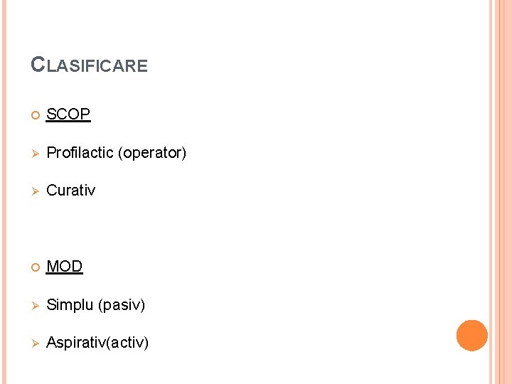 CLASIFICARE SCOP Ø Profilactic (operator) Ø Curativ MOD Ø Simplu (pasiv) Ø Aspirativ(activ) 
